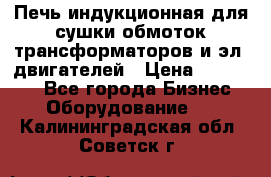 Печь индукционная для сушки обмоток трансформаторов и эл. двигателей › Цена ­ 400 000 - Все города Бизнес » Оборудование   . Калининградская обл.,Советск г.